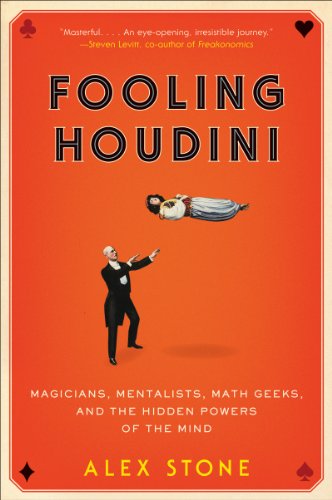 Fooling Houdini: Magicians, Mentalists, Math Geeks, and the Hidden Powers of the Mind