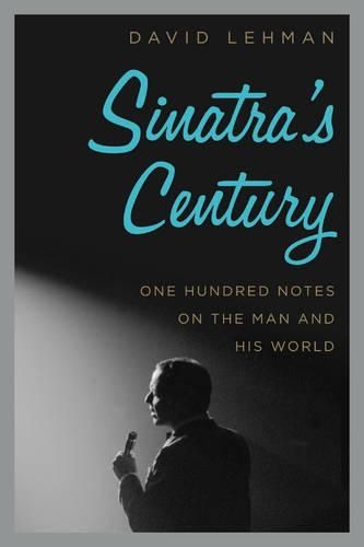 Sinatra's Century: One Hundred Notes on the Man and His World