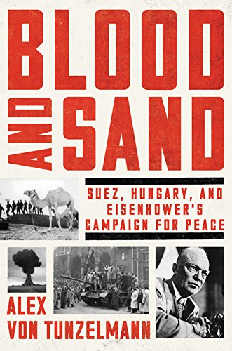 Blood and Sand: Suez, Hungary, and Eisenhower's Campaign for Peace