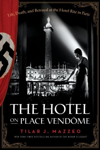 The Hotel on Place Vendome: Life, Death, and Betrayal at The Hotel Ritz in Paris