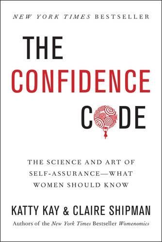 The Confidence Code: The Science and Art of Self-Assurance---What Women Should Know