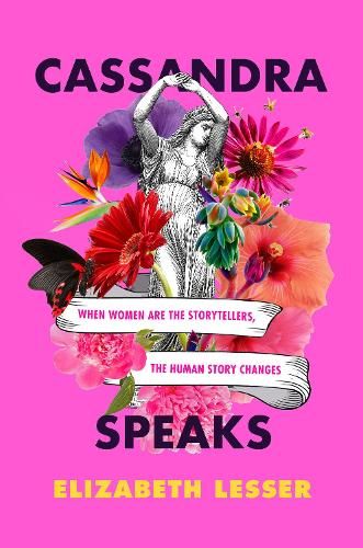 Cassandra Speaks: When Women Are the Storytellers, the Human Story Changes