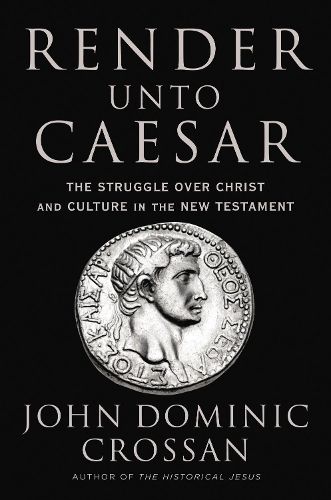 Render Unto Caesar: The Battle Over Christ and Culture in the New Testament