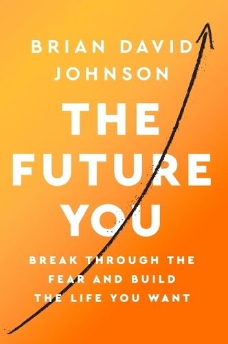 The Future You: Break Through the Fear and Build the Life You Want