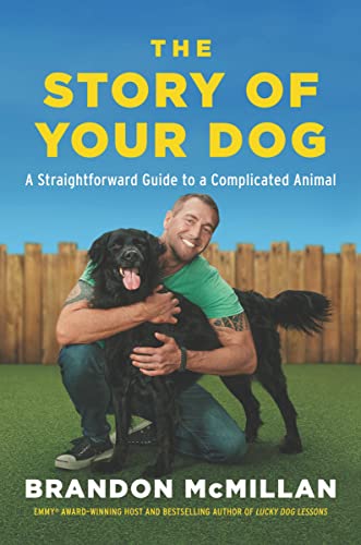The Story of Your Dog: From Renowned Expert Dog Trainer and Host of Lucky Dog: Reunions