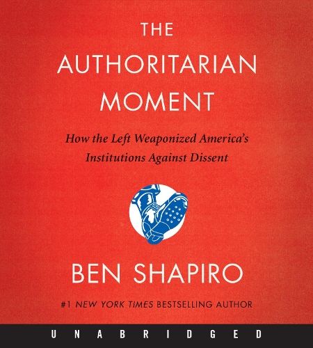 The Authoritarian Moment: How The Left Weaponized America's Institutions Against Dissent [Unabridged CD]
