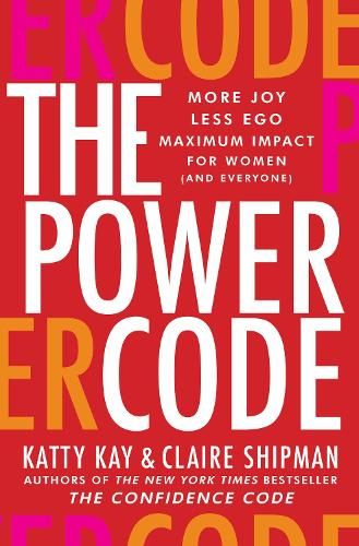 The Power Code: More Joy. Less Ego. Maximum Impact For Women (and Everyone)