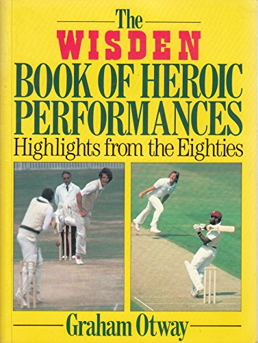 The Wisden Book of Heroic Performances: Highlights from the Eighties