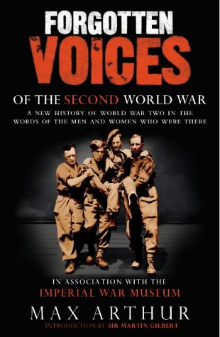 Forgotten Voices of the Second World War: A New History of  World War Two in the Words of the Men and Women Who Were There