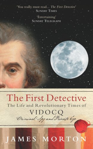 The First DetectiveThe Life and Revolutionary Times of Eugene Vidocq; Criminal,