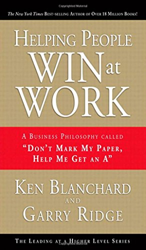 Helping People Win at Work: A Business Philosophy Called "Don't Mark My Paper, Help Me Get an A"