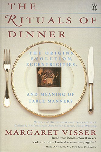 The Rituals of Dinner: The Origins, Evolution, Eccentricities And      Meaning of Table Manners