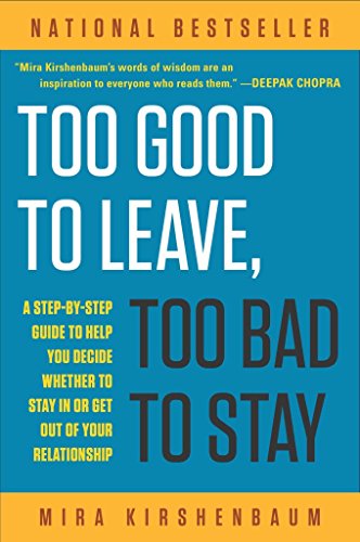 Too Good to Leave, Too Bad to Stay: A Step-By-Step Guide to Help You Decide Whether to Stay in or Get out of Your Relationship