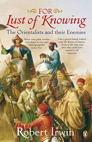 For Lust of Knowing: The Orientalists and Their Enemies