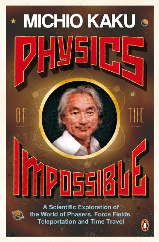 Physics of the Impossible: A Scientific Exploration of the World of Phasers, Force Fields, Teleportation and Time Travel