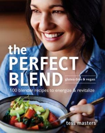 The Perfect Blend: 100 blender recipes to energize and revitalize