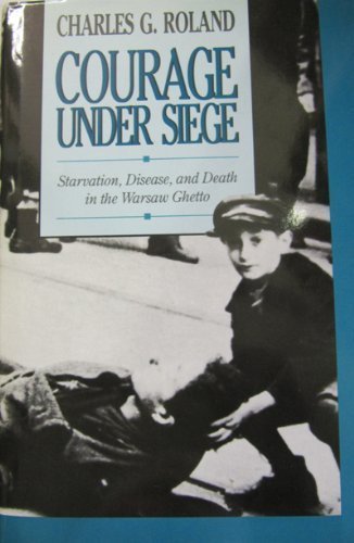 Courage Under Siege: Starvation, Disease and Death in the Warsaw Ghetto