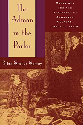 The Adman in the Parlor: Magazines and the Gendering of Consumer Culture, 1880s to 1910s