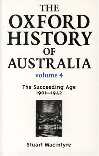 The Oxford History of Australia Volume 4: The Succeeding Age, 1901 - 1942
