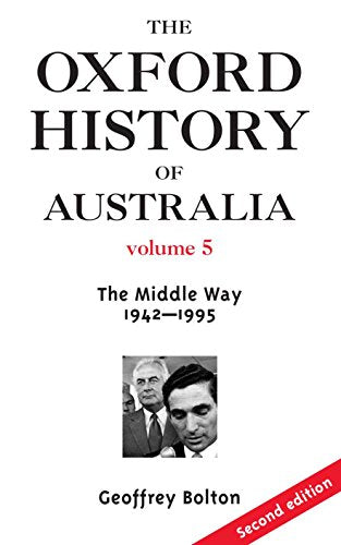The Oxford History of Australia Volume 5: The Middle Way, 1942-1995
