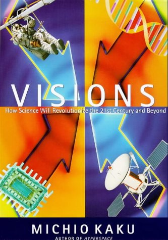 Visions: How Science Will Revolutionize the 21st Century and Beyond