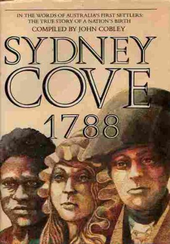 Sydney Cove, 1788: In the Words of Australia's First Settlers - The True Story of a Nation's Birth