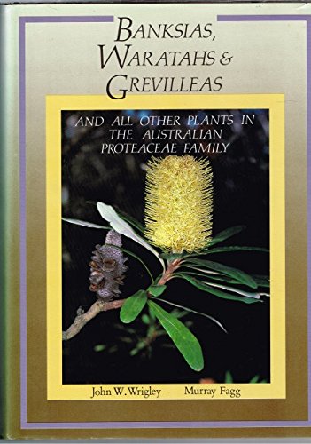 Banksias, Waratahs & Grevilleas & All Other Plants in Theaustralian Proteaceae Family: And All Other Plants in the Australian Proteaceae Family