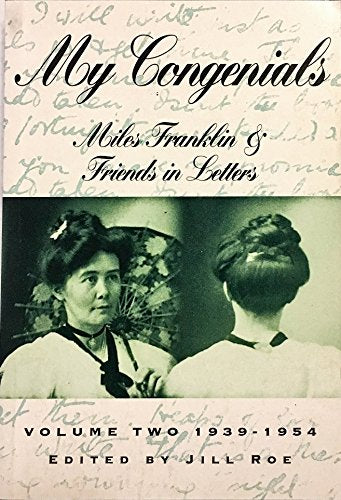 My Congenials: Miles Franklin: Miles Franklin and Friends in Letters: Vol 2: 1939-1945