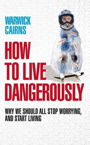 How to Live Dangerously: Why we should all stop worrying, and start living