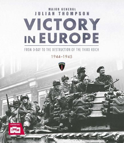 Victory in Europe: From D-Day to the Destruction of the Third Reich, 1944-1945