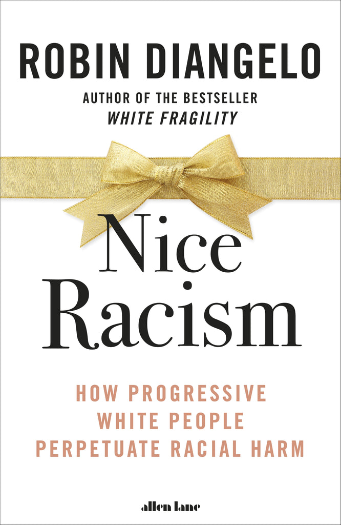 Nice Racism: How Progressive White People Perpetuate Racial Harm