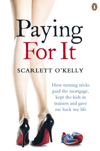 Paying for It: How Turning Tricks Paid the Mortgage, Kept the Kids in Trainers and Gave Me Back My Life