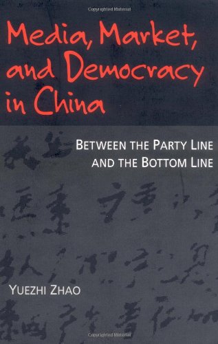 Media, Market, and Democracy in China: Between the Party Line and the Bottom Line