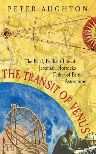 The Transit of Venus: The Brief, Brilliant Life of Jeremiah Horrocks, Father of British Astronomy