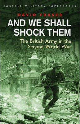 And We Shall Shock Them: British Army in the Second World War