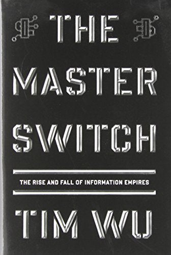 The Master Switch: the Rise and Fall of Information Empires