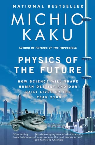 Physics of the Future: How Science Will Shape Human Destiny and Our Daily Lives by the Year 2100