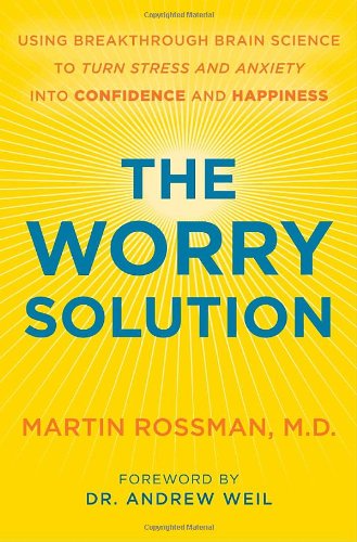 The Worry Solution: Using Breakthrough Brain Science to Turn Stress and Anxiety Into Confidence and Happiness