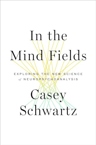 In the Mind Fields: Exploring the New Science of Neuropsychoanalysis