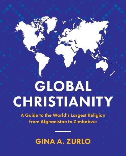 Global Christianity: A Guide to the World's Largest Religion from Afghanistan to Zimbabwe