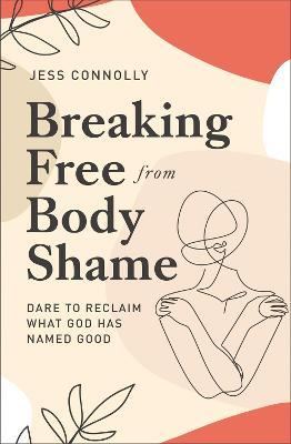 Breaking Free from Body Shame: Dare to Reclaim What God Has Named Good