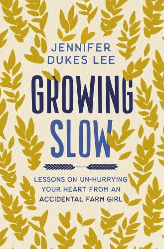 Growing Slow: Lessons on Un-Hurrying Your Heart from an Accidental Farm Girl