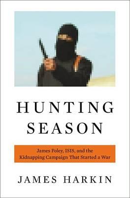 Hunting Season: James Foley, ISIS, and the Kidnapping Campaign That Started a War