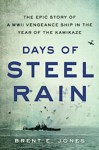 Days of Steel Rain: The Epic Story of a WWII Vengeance Ship in the Year of the Kamikaze