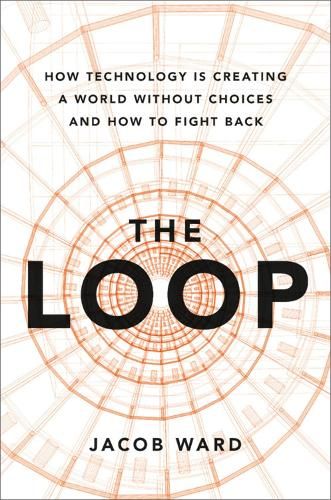 The Loop: How AI Is Creating a World Without Choices and How to Fight Back