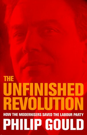 The Unfinished Revolution: How the Modernisers Saved the Labour Party