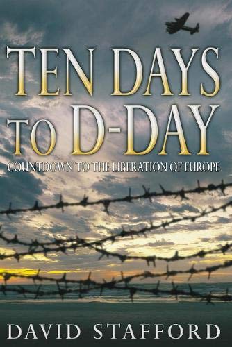 Ten Days to D-Day: Countdown to the Liberation of Europe