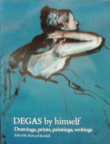 Degas by Himself: Drawings, Prints, Paintings, Writings