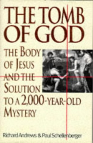 The Tomb of God: Body of Jesus and the Solution to a 2, 000 Year Old Mystery