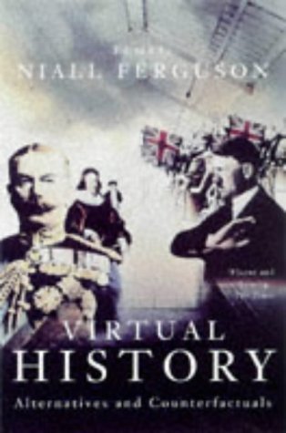 Virtual History: Alternatives and Counterfactuals